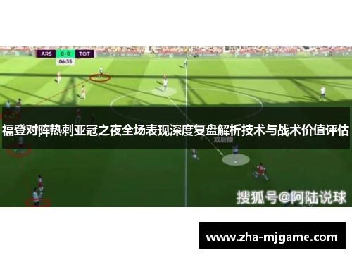 福登对阵热刺亚冠之夜全场表现深度复盘解析技术与战术价值评估