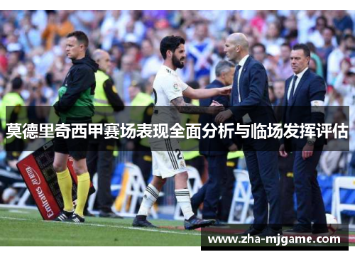莫德里奇西甲赛场表现全面分析与临场发挥评估 莫德里奇西甲赛场表现全面分析与临场发挥评估